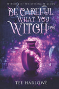 Be Careful What You Witch For: A Paranormal Women's Fiction Novel (Witches of Whispering Willows) cover image