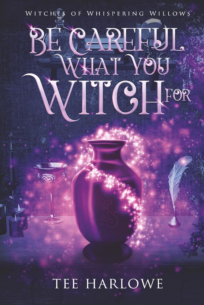 Be Careful What You Witch For: A Paranormal Women's Fiction Novel (Witches of Whispering Willows) cover image
